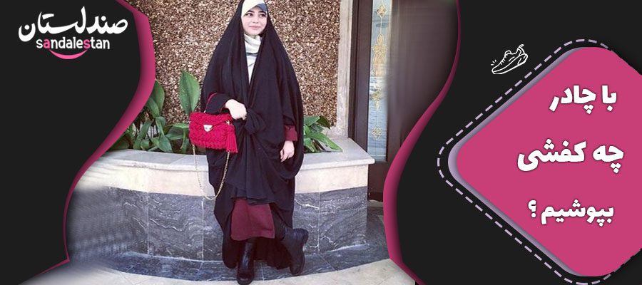 با چادر چه کفشی بپوشیم ؟
